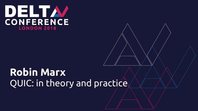 QUIC: in Theory and Practice - Robin Marx | DeltaV 2018